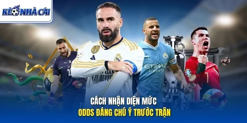 Cách nhận diện mức odds đáng chú ý trước trận